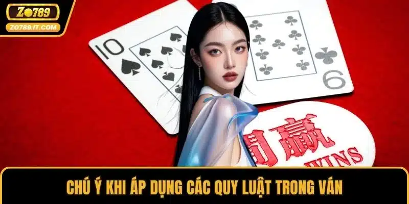 Chú ý khi áp dụng các quy luật trong ván