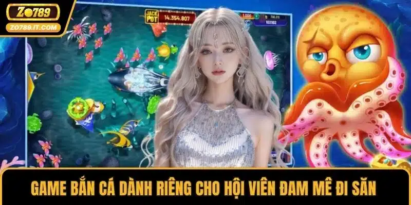 Game bắn cá dành riêng cho hội viên đam mê đi săn