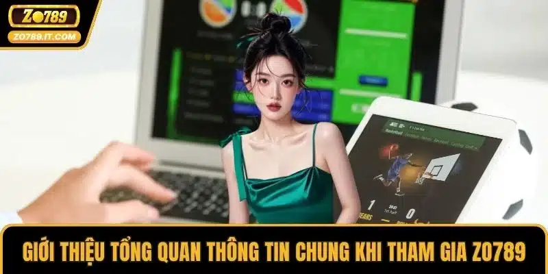 Giới thiệu tổng quan thông tin chung khi tham gia ZO789
