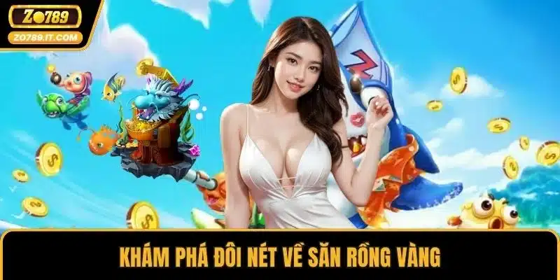 Khám phá đôi nét về Săn Rồng Vàng
