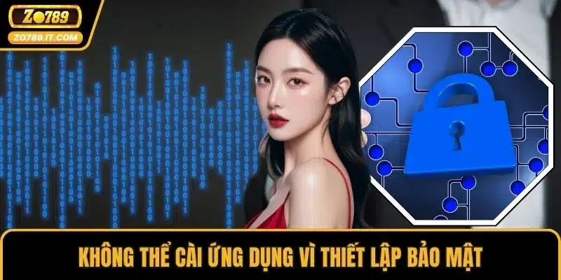 Không thể cài ứng dụng vì thiết lập bảo mật