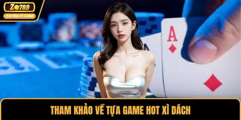 Tham khảo về tựa game hot xì dách