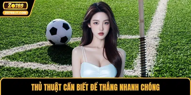 Thủ thuật cần biết để thắng nhanh chóng