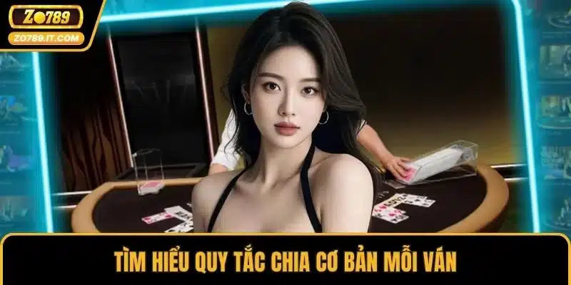 Tìm hiểu quy tắc chia cơ bản mỗi ván
