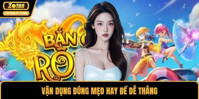 Vận dụng đúng mẹo hay để dễ thắng